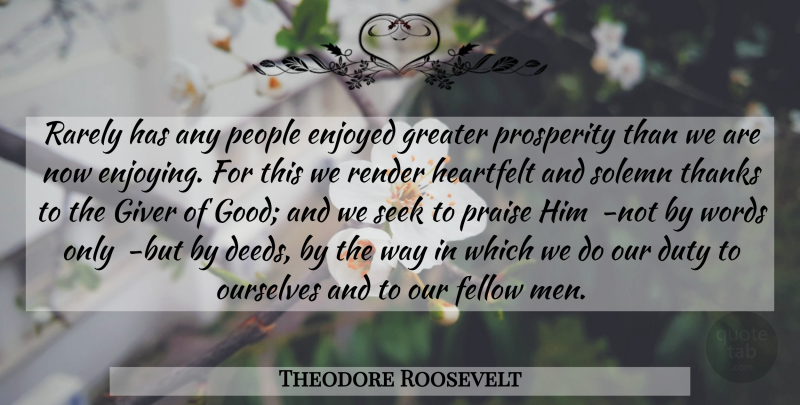 Theodore Roosevelt Quote About Men, People, Heartfelt: Rarely Has Any People Enjoyed...