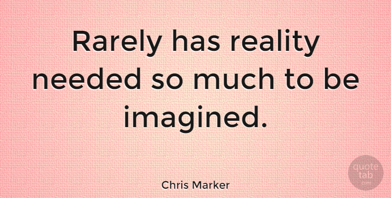 Chris Marker Quote About Reality, Needed: Rarely Has Reality Needed So...