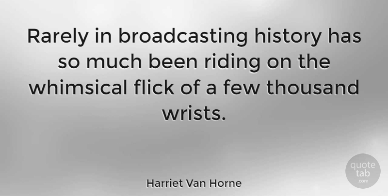 Harriet Van Horne Quote About Few, Flick, History, Rarely, Whimsical: Rarely In Broadcasting History Has...