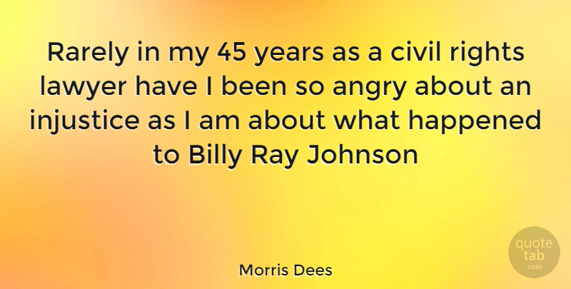Morris Dees Quote About Rights, Years, Rays: Rarely In My 45 Years...