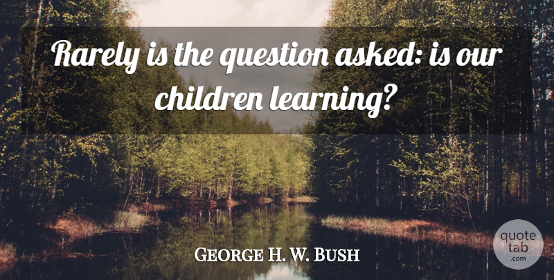 George W. Bush Quote About Witty, Nature, Children: Rarely Is The Question Asked...
