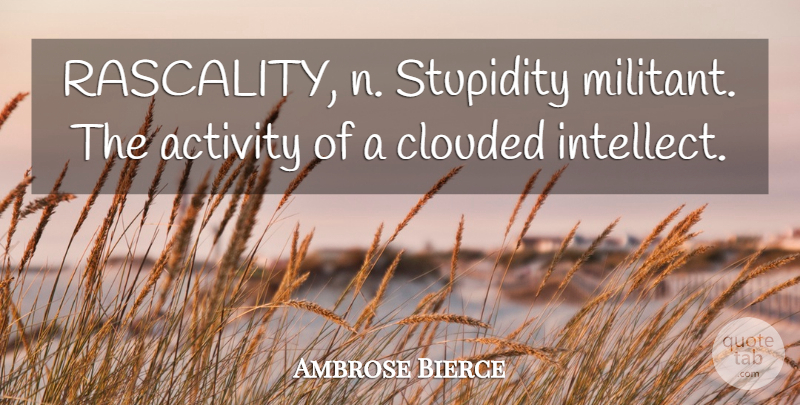 Ambrose Bierce Quote About Stupidity, Intellect, Militant: Rascality N Stupidity Militant The...