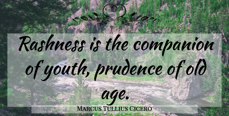 Marcus Tullius Cicero Quote About Age, Youth, Companion: Rashness Is The Companion Of...