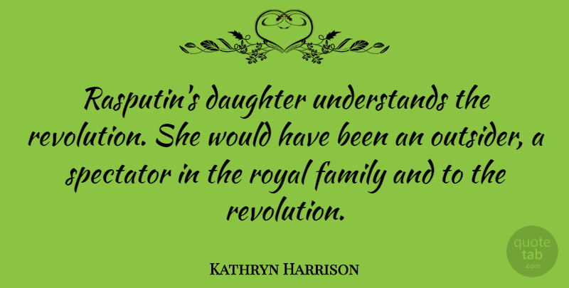 Kathryn Harrison Quote About Family, Royal, Spectator: Rasputins Daughter Understands The Revolution...