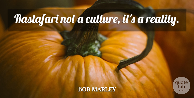 Bob Marley Quote About Music, Reality, Culture: Rastafari Not A Culture Its...
