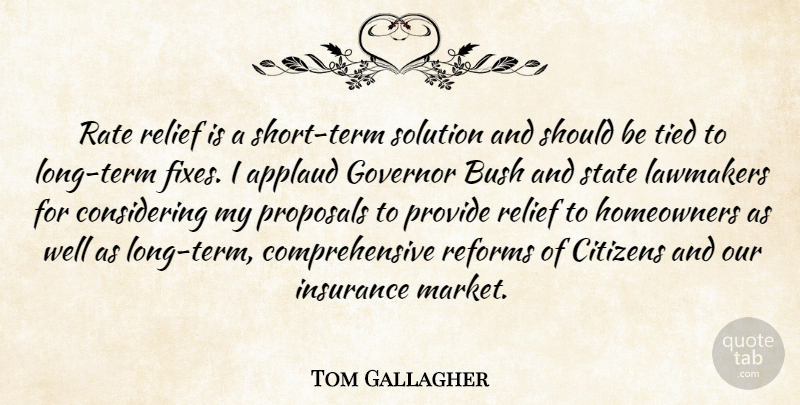 Tom Gallagher Quote About Applaud, Bush, Citizens, Governor, Insurance: Rate Relief Is A Short...