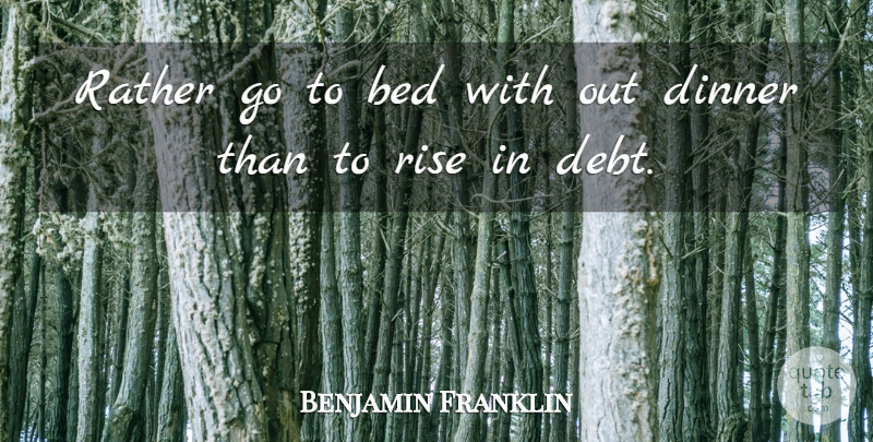 Benjamin Franklin Quote About Money, Debt, Dinner: Rather Go To Bed With...