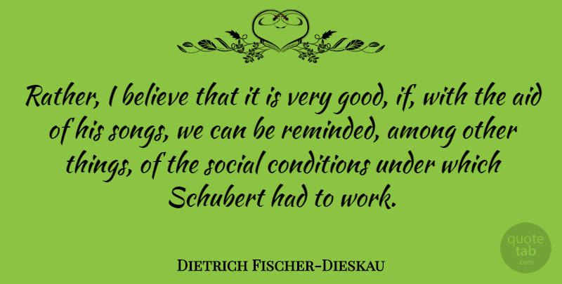 Dietrich Fischer-Dieskau Quote About Aid, Among, Believe, Conditions, Schubert: Rather I Believe That It...