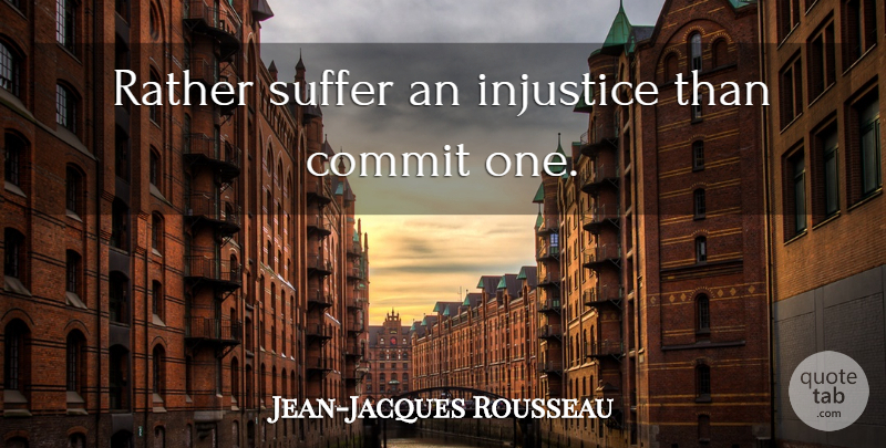 Jean-Jacques Rousseau Quote About Suffering, Libertarian, Injustice: Rather Suffer An Injustice Than...