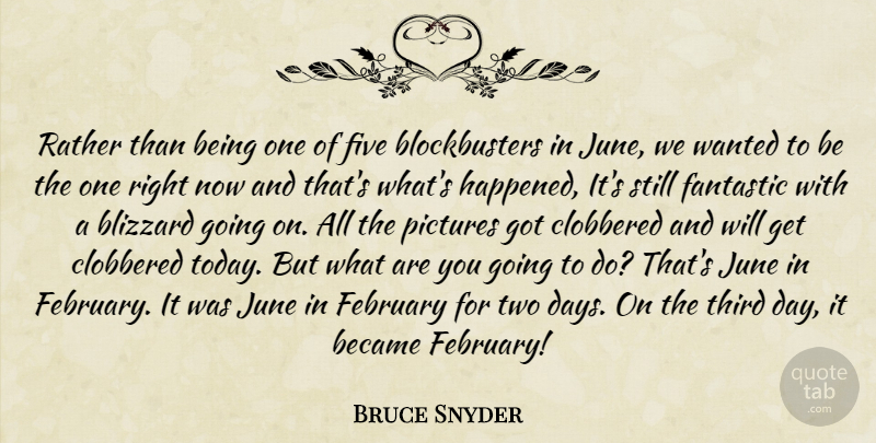 Bruce Snyder Quote About Became, Blizzard, Fantastic, February, Five: Rather Than Being One Of...