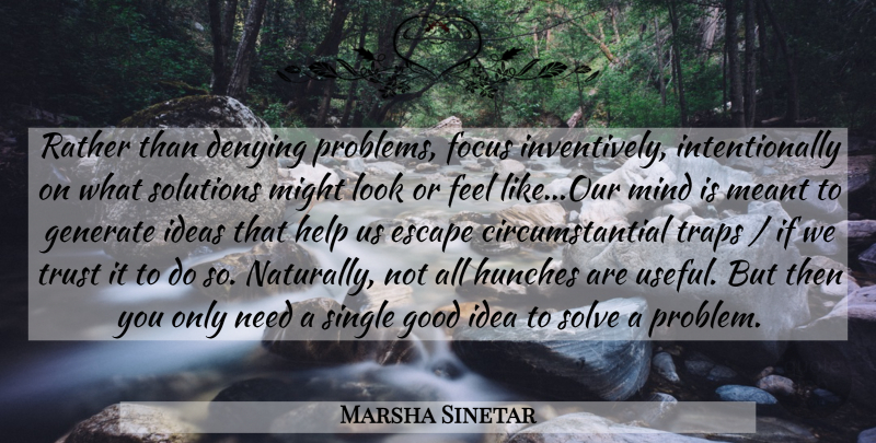 Marsha Sinetar Quote About Denying, Escape, Focus, Generate, Good: Rather Than Denying Problems Focus...