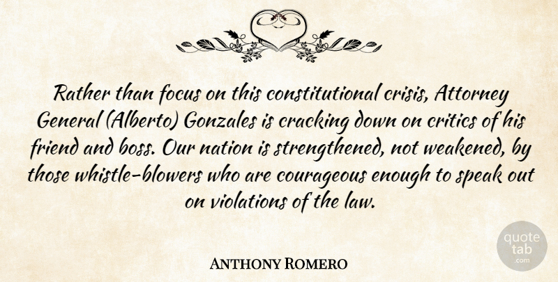 Anthony Romero Quote About Attorney, Courageous, Cracking, Critics, Focus: Rather Than Focus On This...