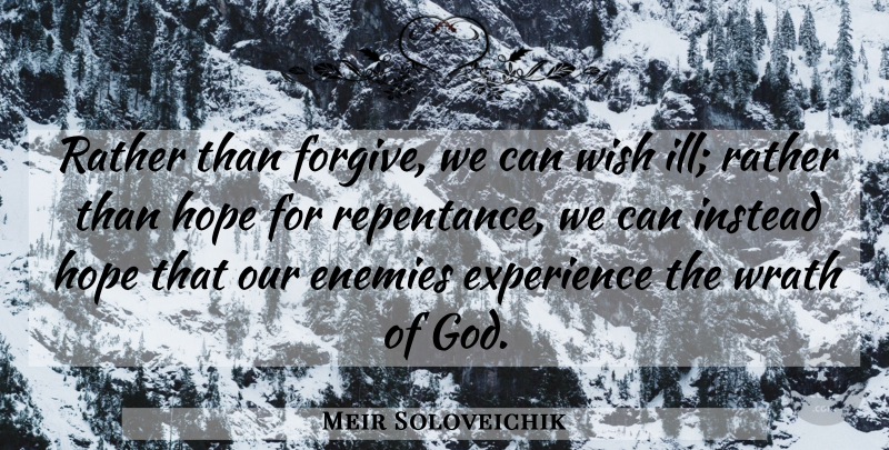 Meir Soloveichik Quote About Enemies, Experience, God, Hope, Instead: Rather Than Forgive We Can...