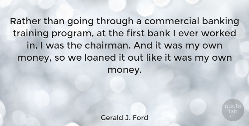 Gerald J. Ford Quote About Commercial, Money, Rather, Worked: Rather Than Going Through A...