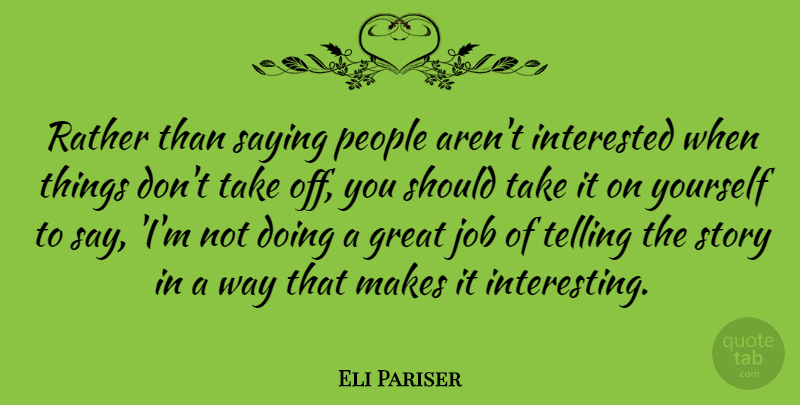 Eli Pariser Quote About Jobs, Interesting, People: Rather Than Saying People Arent...