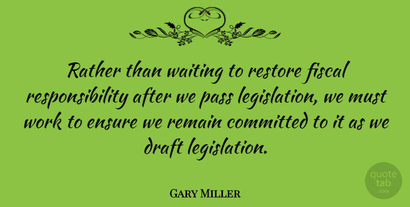 Gary Miller Quote About Responsibility, Waiting, Legislation: Rather Than Waiting To Restore...