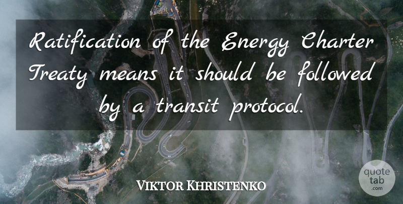 Viktor Khristenko Quote About Charter, Energy, Followed, Means, Transit: Ratification Of The Energy Charter...