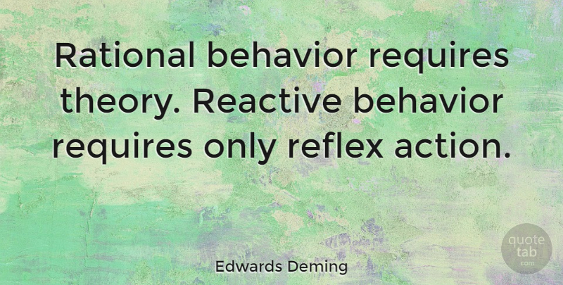 Edwards Deming Quote About Action, American Scientist, Behavior, Rational, Reactive: Rational Behavior Requires Theory Reactive...
