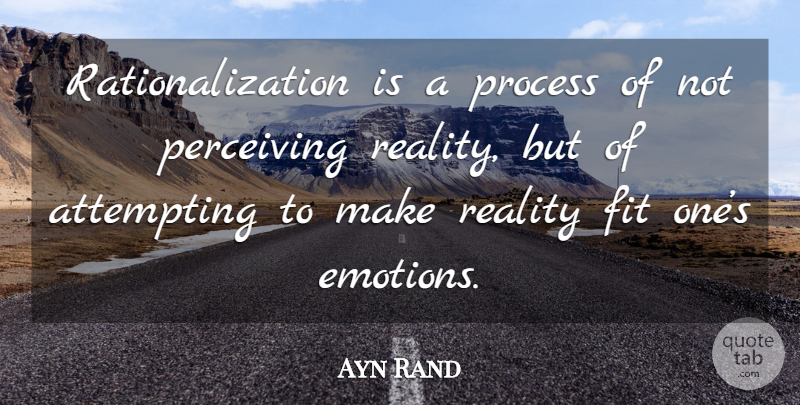 Ayn Rand Quote About Reality, Emotion, Fit: Rationalization Is A Process Of...