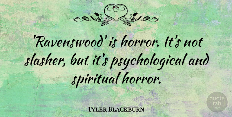 Tyler Blackburn Quote About undefined: Ravenswood Is Horror Its Not...