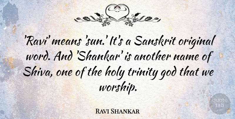 Ravi Shankar Quote About God, Holy, Means, Name, Original: Ravi Means Sun Its A...