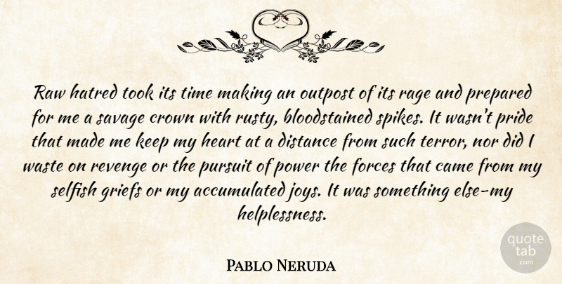 Pablo Neruda Quote About Revenge, Selfish, Distance: Raw Hatred Took Its Time...