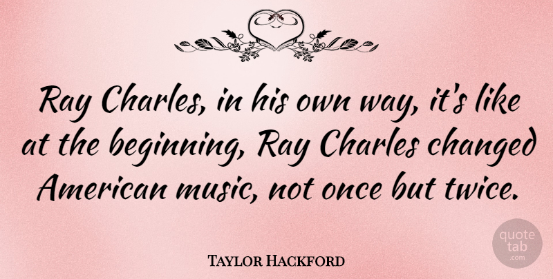 Taylor Hackford Quote About Way, Rays, Changed: Ray Charles In His Own...