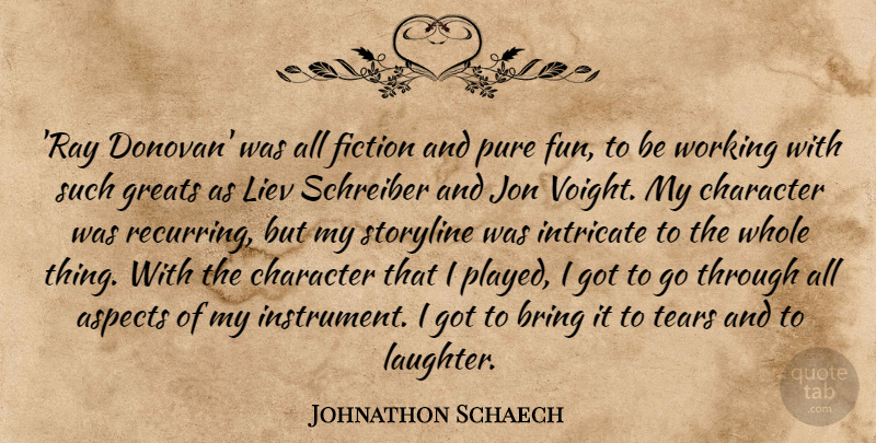 Johnathon Schaech Quote About Aspects, Bring, Fiction, Greats, Intricate: Ray Donovan Was All Fiction...