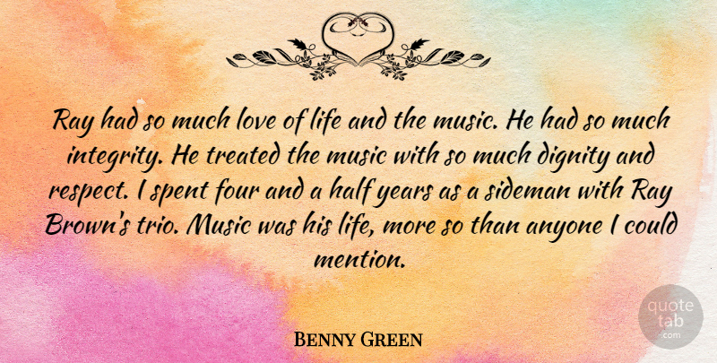 Benny Green Quote About Anyone, British Musician, Dignity, Four, Half: Ray Had So Much Love...