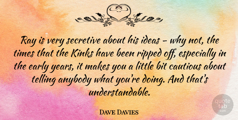 Dave Davies Quote About Anybody, Bit, Cautious, Early, Ideas: Ray Is Very Secretive About...