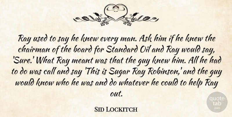 Sid Lockitch Quote About Ask, Board, Call, Chairman, Guy: Ray Used To Say He...