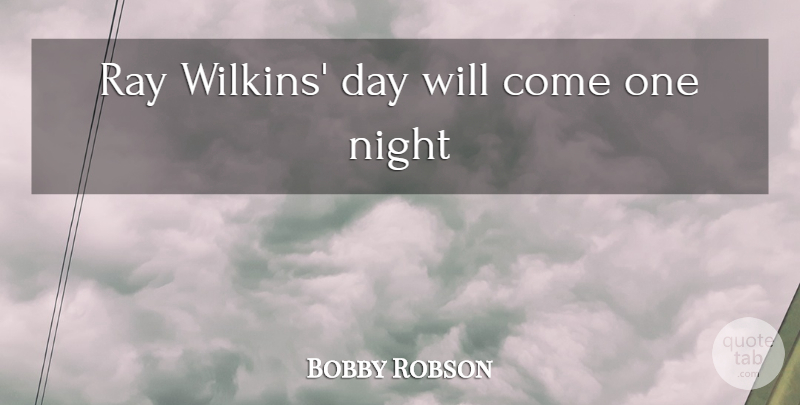 Bobby Robson Quote About Night, Rays, One Night: Ray Wilkins Day Will Come...