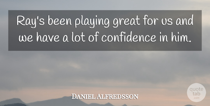 Daniel Alfredsson Quote About Confidence, Great, Playing: Rays Been Playing Great For...
