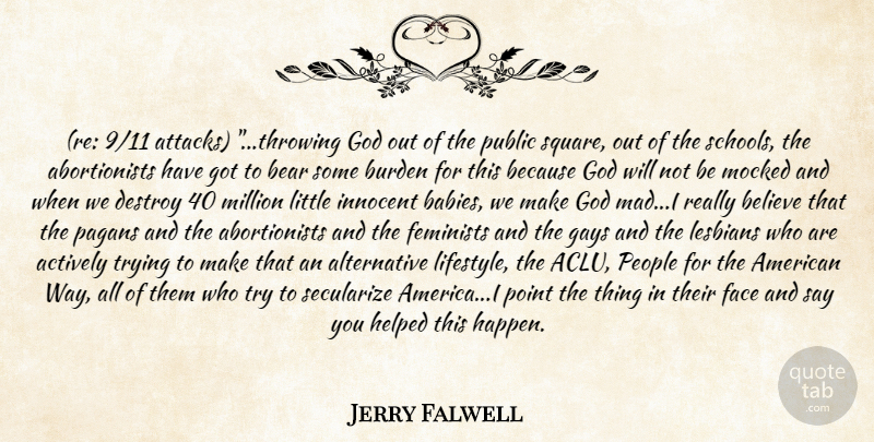 Jerry Falwell Quote About Actively, Bear, Believe, Burden, Destroy: Re 9 11 Attacks Throwing...