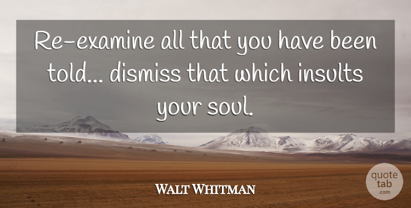 Walt Whitman Quote About Spiritual, Wisdom, Integrity: Re Examine All That You...