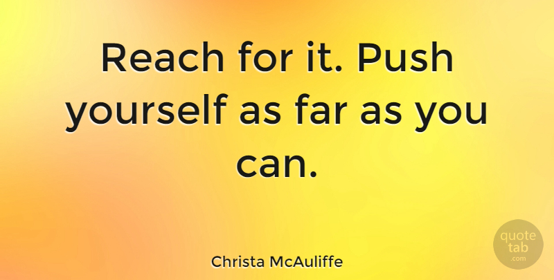 Christa McAuliffe Quote About Push Yourself: Reach For It Push Yourself...