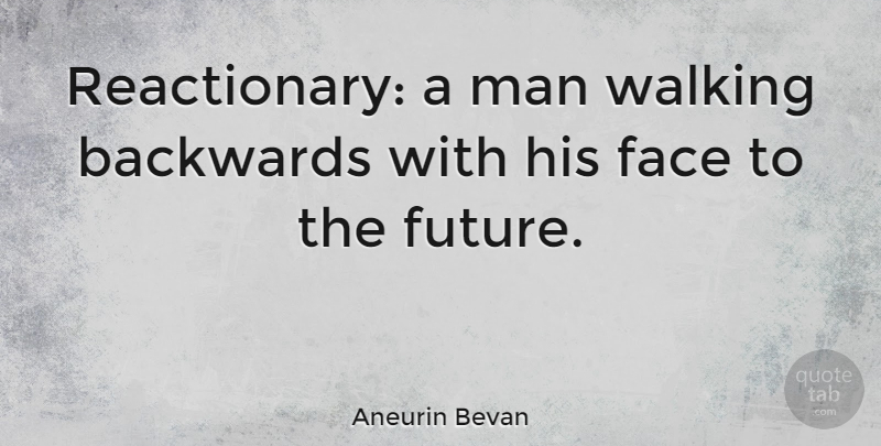 Aneurin Bevan Quote About Men, Walking Away, Faces: Reactionary A Man Walking Backwards...