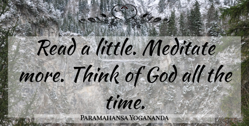 Paramahansa Yogananda Quote About Thinking, Littles, Autobiography Of A Yogi: Read A Little Meditate More...