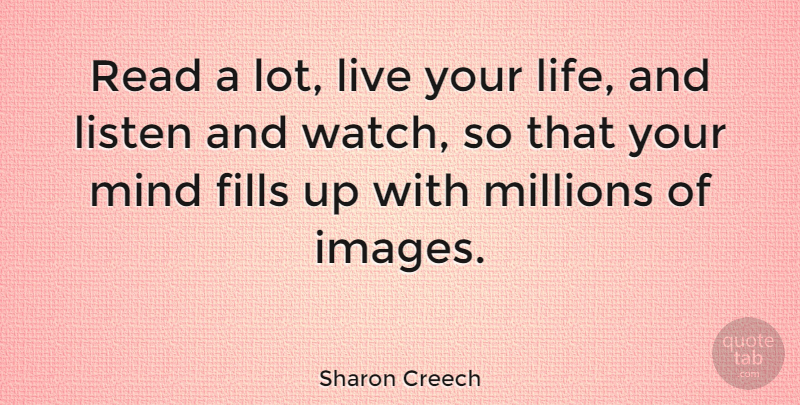 Sharon Creech Quote About Live Your Life, Mind, Watches: Read A Lot Live Your...