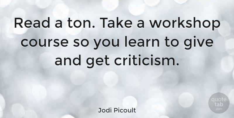 Jodi Picoult Quote About Giving, Criticism, Writing Workshop: Read A Ton Take A...