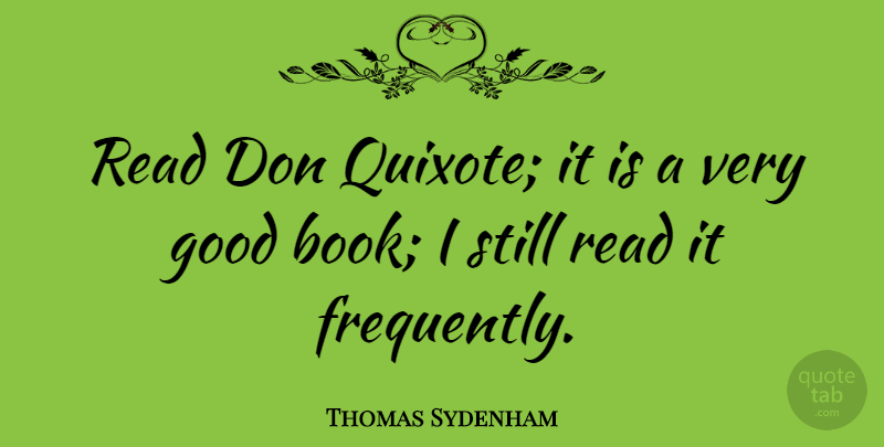 Thomas Sydenham Quote About Book, Good Book, Very Good: Read Don Quixote It Is...