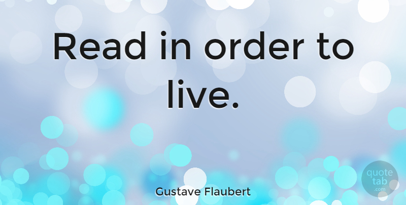 Gustave Flaubert Quote About Reading, Book, Order: Read In Order To Live...