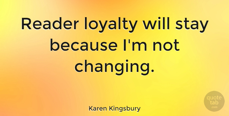 Karen Kingsbury Quote About Loyalty, Reader: Reader Loyalty Will Stay Because...