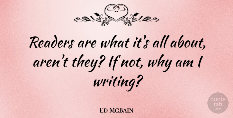 Ed McBain Quote About Writing, Reader, Ifs: Readers Are What Its All...