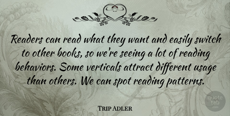 Trip Adler Quote About Attract, Easily, Readers, Spot, Switch: Readers Can Read What They...