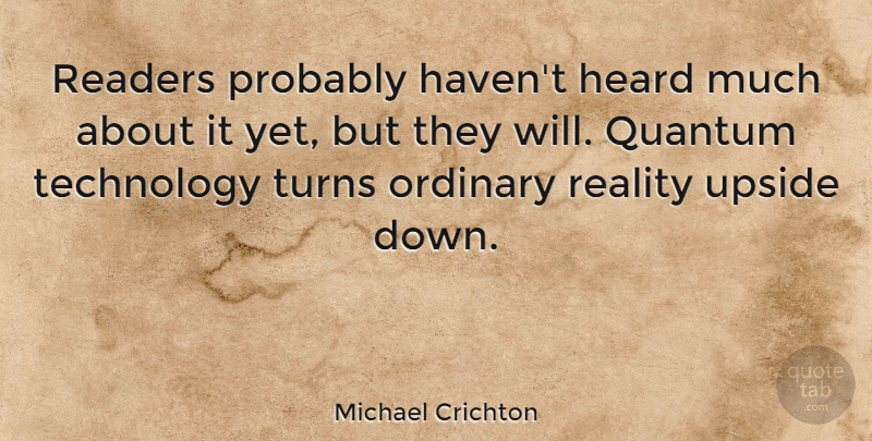 Michael Crichton Quote About Technology, Reality, Literature: Readers Probably Havent Heard Much...