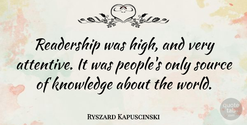 Ryszard Kapuscinski Quote About Knowledge, Readership, Source: Readership Was High And Very...