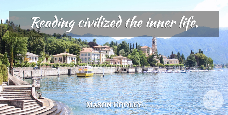 Mason Cooley Quote About Reading, Civilized, Inner Life: Reading Civilized The Inner Life...