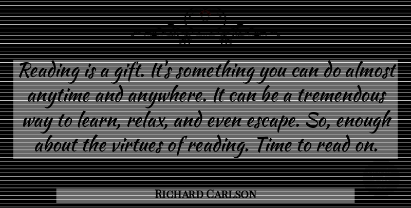 Richard Carlson Quote About Reading, Relax, Way: Reading Is A Gift Its...