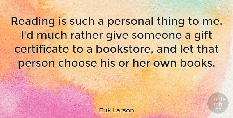 Erik Larson Quote About Book, Reading, Giving: Reading Is Such A Personal...